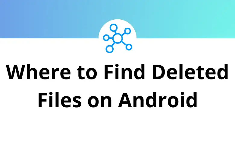 Where to Find Deleted Files on Android - Tutorial Tactic