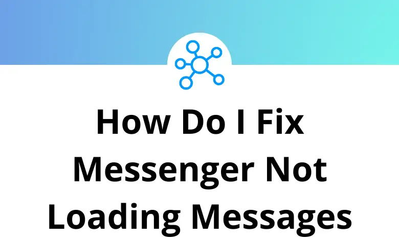 How Do I Fix Messenger Not Loading Messages?