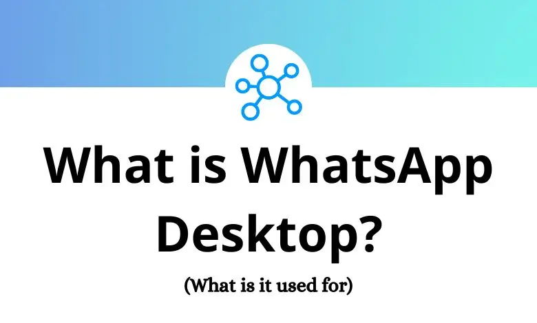 Whts Computer What is WhatsApp Desktop? What is it used for?